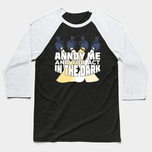 Annoy Me And You Act In The Dark Baseball T-Shirt by Dolde08